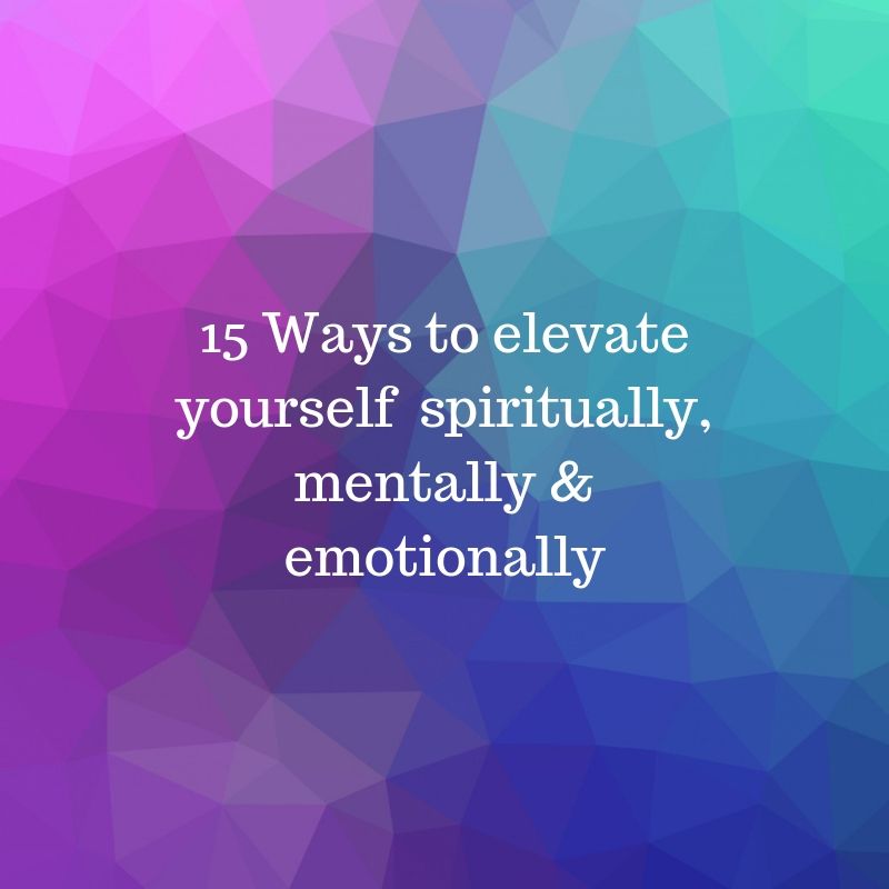 15 Ways to Increase your growth spiritually, mentally &amp; emotionally